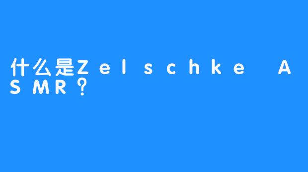 什么是Zelschke ASMR？