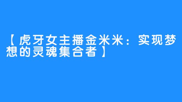 【虎牙女主播金米米：实现梦想的灵魂集合者】