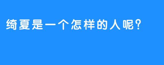 绮夏是一个怎样的人呢？