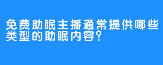 免费助眠主播通常提供哪些类型的助眠内容？