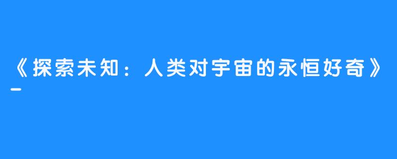《探索未知：人类对宇宙的永恒好奇》-