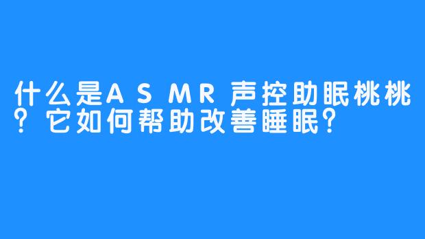 什么是ASMR声控助眠桃桃？它如何帮助改善睡眠？