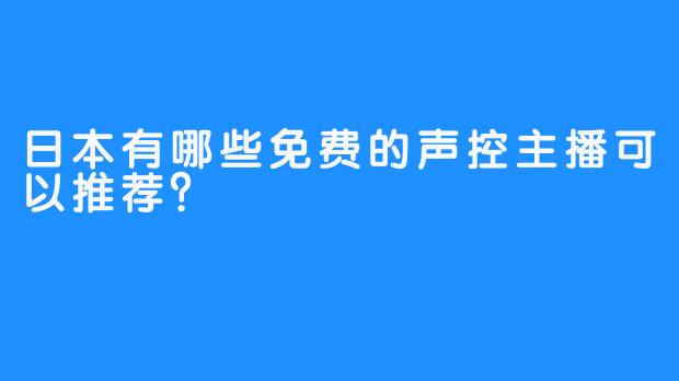 日本有哪些免费的声控主播可以推荐？