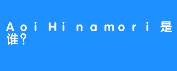 AoiHinamori是谁？