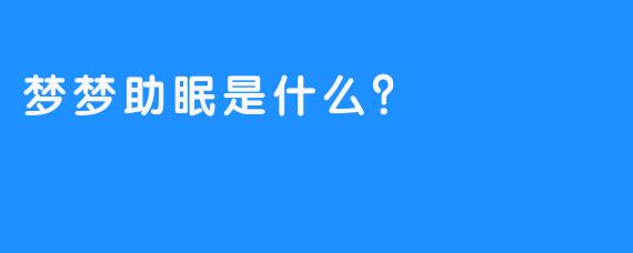 梦梦助眠是什么？