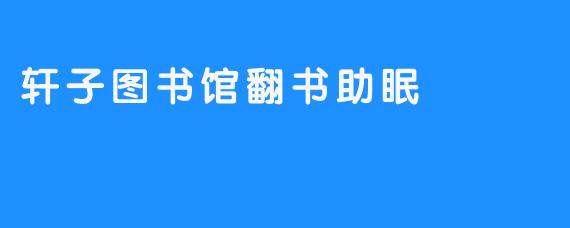 轩子图书馆:翻书声里的睡眠秘境
