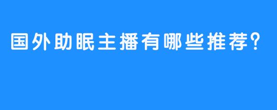 国外助眠主播有哪些推荐？